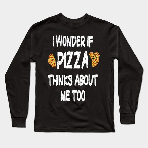 I Wonder if Pizza thinks about me too Long Sleeve T-Shirt by PlanetMonkey